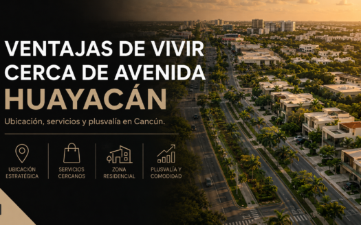 Ventajas de vivir cerca de la avenida Huayacán en Cancún